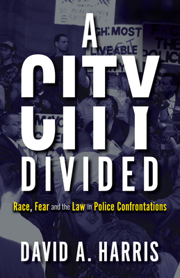 A City Divided: Race, Fear and the Law in Police Confrontations by David Harris