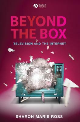Beyond the Box: Television and the Internet by Sharon Marie Ross