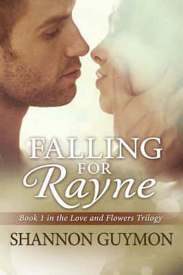 Falling for Rayne: Book 1 in the Love and Flowers Trilogy by Shannon Guymon
