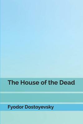 The House of the Dead by Fyodor Dostoevsky