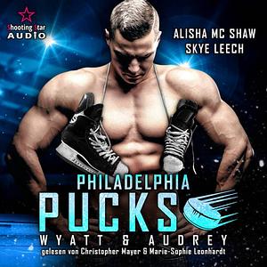 Philadelphia Pucks: Wyatt & Audrey - Philly Ice Hockey, Band 12 (ungekürzt) by Skye Leech, Alisha Mc Shaw