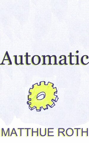 Automatic: A Memoir - Death, Girls, and R.E.M.\'s Automatic for the People by Matthue Roth