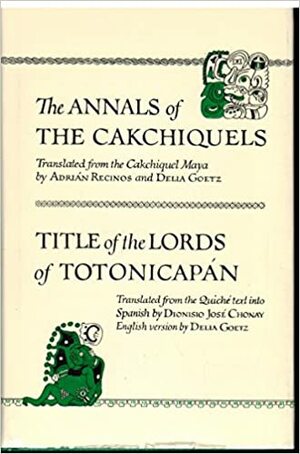 The Annals of the Cakchiquels / Title of the Lords of Totonicapán by 