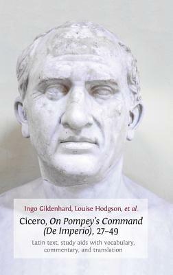 Cicero, on Pompey's Command (de Imperio), 27-49: Latin Text, Study AIDS with Vocabulary, Commentary, and Translation by Louise Hodgson, Ingo Gildenhard