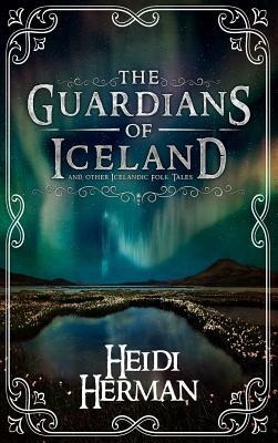 The Guardians of Iceland and other Icelandic Folk Tales by Heidi Herman