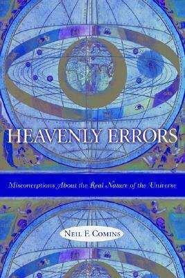 Heavenly Errors: Misconceptions about the Real Nature of the Universe by Neil F. Comins