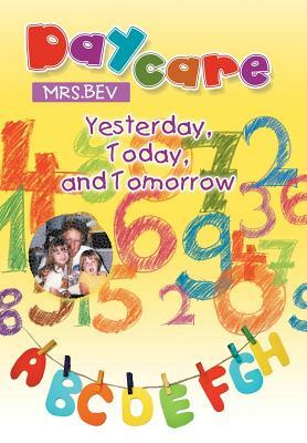 Daycare: Yesterday, Today, and Tomorrow by Bev