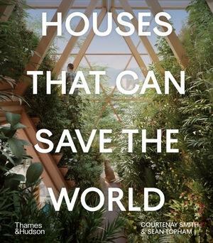 Houses That Can Save the World by Sean Topham, Courtenay Smith