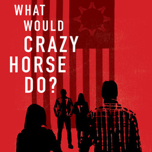 What Would Crazy Horse Do? by Larissa FastHorse