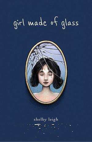 A girl made of glass  by Shelby Leigh