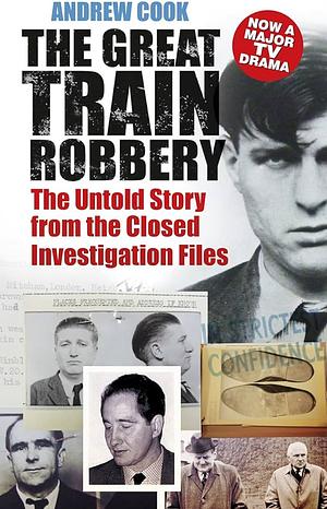 The Great Train Robbery: The Untold Story from the Closed Investigation Files by Andrew Cook