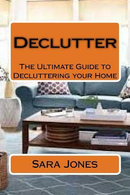 Declutter: The Ultimate Guide to Decluttering your Home by Sara Jones