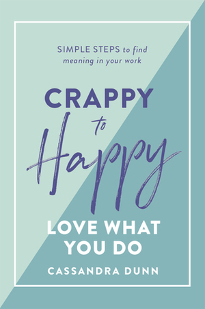 Crappy to Happy: Love What You Do by Cassandra Dunn