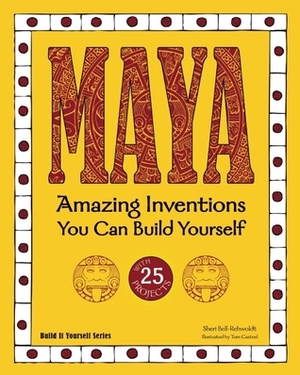 MAYA: Amazing Inventions You Can Build Yourself by Tom Casteel, Sheri Bell-Rehwoldt