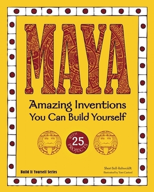 MAYA: Amazing Inventions You Can Build Yourself by Sheri Bell-Rehwoldt, Tom Casteel