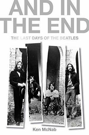 And in the End: The Last Days of the Beatles by Ken McNab