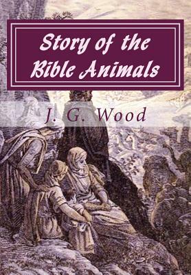 Story of the Bible Animals: [300 Illustrated Animals] by J. G. Wood