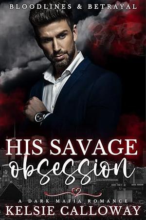 His Savage Obsession by Kelsie Calloway, Kelsie Calloway