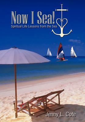 Now I Sea!: Spiritual Life Lessons from the Sea by Jenny L. Cote