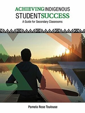 Achieving Indigenous Student Success by Pamela Rose Toulouse