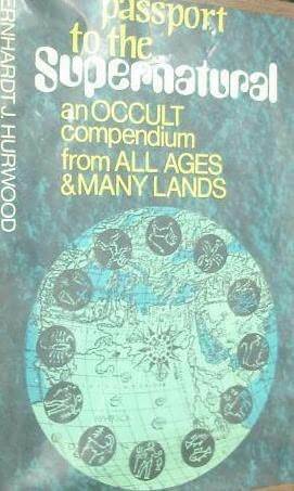 Passport to the Supernatural: An Occult Compendium from All Ages & Many Lands by Bernhardt J. Hurwood