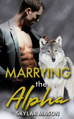 Marrying the Alpha by Skylar Mason