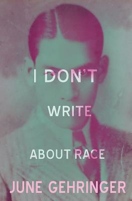 I Don't Write about Race by June Gehringer