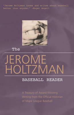 The Jerome Holtzman Baseball Reader: A Treasury of Award-Winning Writing from the Official Historian of Major League Baseball by Jerome Holtzman