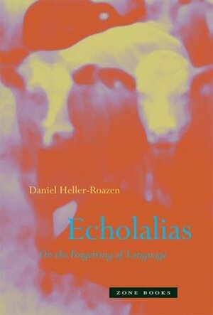 Echolalias: On the Forgetting of Language by Daniel Heller-Roazen