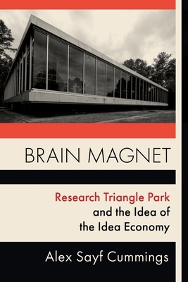 Brain Magnet: Research Triangle Park and the Idea of the Idea Economy by Alex Sayf Cummings