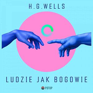 Ludzie jak bogowie by H.G. Wells