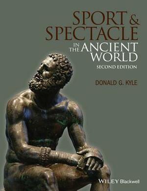 Sport and Spectacle in the Ancient World by Donald G. Kyle