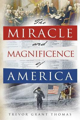 The Miracle and Magnificence of America by Trevor Grant Thomas