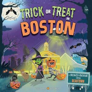 Trick or Treat in Boston: A Halloween Adventure Through Beantown by Eric James