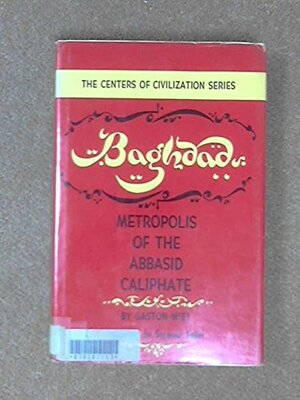 Baghdad: Metropolis of the Abbasid Caliphate by Gaston Wiet