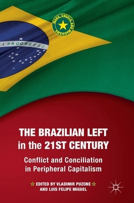 The Brazilian Left in the 21st Century: Conflict and Conciliation in Peripheral Capitalism by 