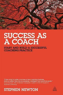 Success as a Coach: Start and Build a Successful Coaching Practice by Stephen Newton