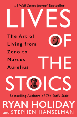 Lives of the Stoics: The Art of Living from Zeno to Marcus Aurelius by Ryan Holiday, Stephen Hanselman