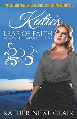 A Western Mail Order Bride Christian Romance: Katie's Leap of Faith Across the Dakotas' Plains by Katherine St Clair