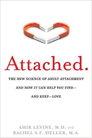 Attached: The New Science of Adult Attachment and How It Can Help You Find—and Keep—Love by Amir Levine, Rachel Heller