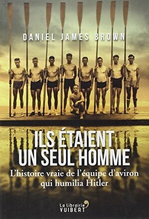 Ils étaient un seul homme - L'histoire vraie de l'équipe d'aviron qui humilia Hitler by Daniel James Brown