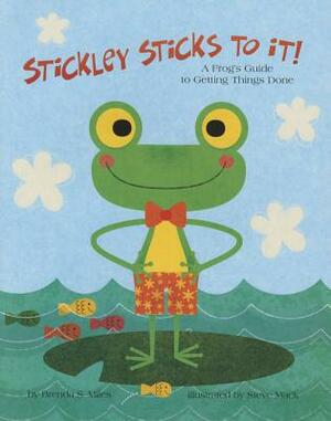 Stickley Sticks to It!: A Frog's Guide to Getting Things Done by Steve Mack, Brenda Miles