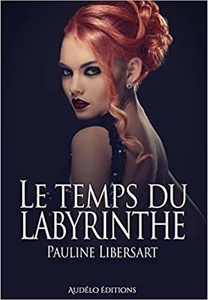 Le temps du Labyrinthe by Pauline Libersart, Pauline Libersart