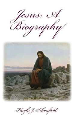 Jesus a Biography: A Biography by Hugh J. Schonfield