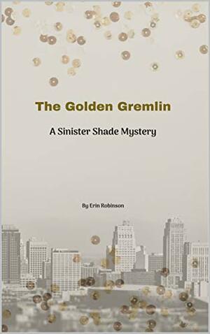 The Golden Gremlin: A Sinister Shade Mystery: Volume 1 by Erin Robinson