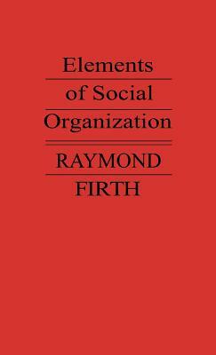 Elements of Social Organization by Unknown, Raymond William Firth