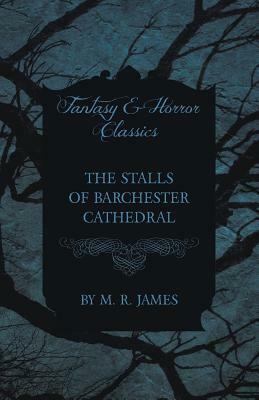 The Stalls of Barchester Cathedral (Fantasy and Horror Classics) by M.R. James