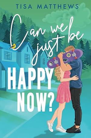 Can We Just Be Happy Now? by Tisa Matthews