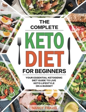 The Complete Keto Diet for Beginners: Quick and Delicious Low-Carbs Ketogenic Diet Recipes with Photographs for Busy People to Lose Weight Fast &#6528 by Nancy Travis