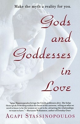 Gods and Goddesses in Love: Making the Myth a Reality for You by Agapi Stassinopoulos